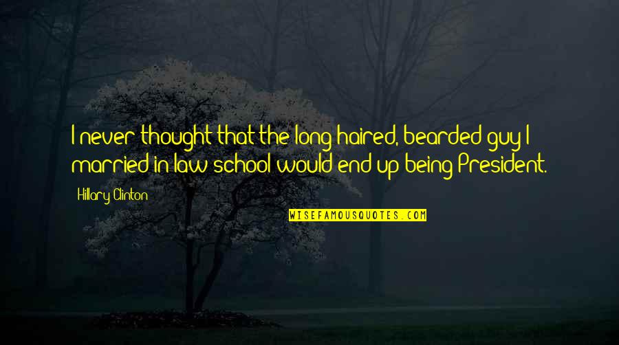 The End Of School Quotes By Hillary Clinton: I never thought that the long haired, bearded