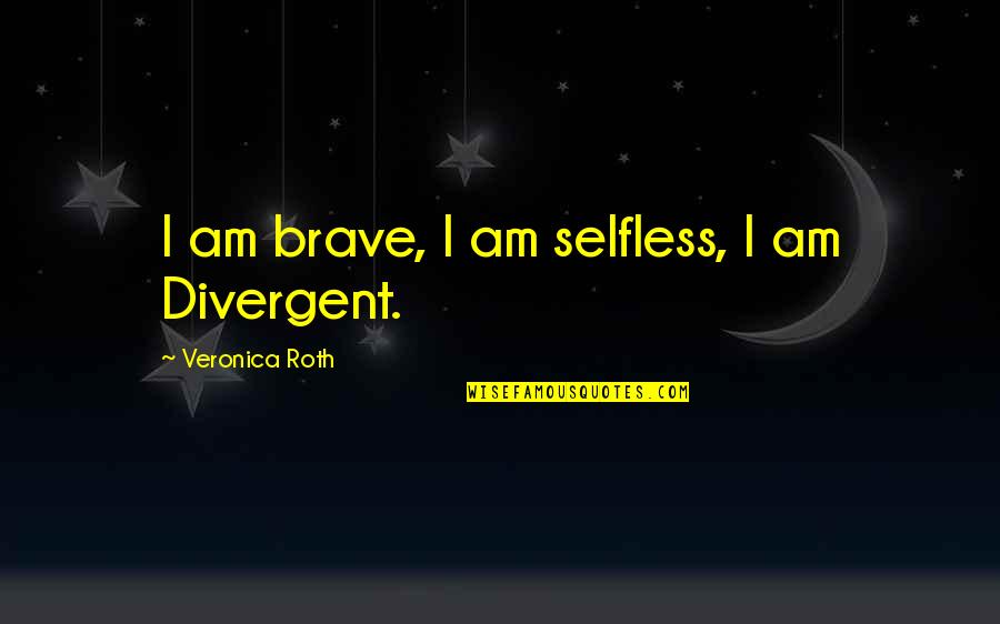 The End Of Summer Tumblr Quotes By Veronica Roth: I am brave, I am selfless, I am The End Of Summer Tumblr Quotes By Veronica Roth: I am brave, I am selfless, I am