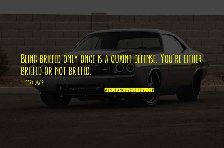 The End Of Summer Vacation Quotes By Mark Davis: Being briefed only once is a quaint defense.