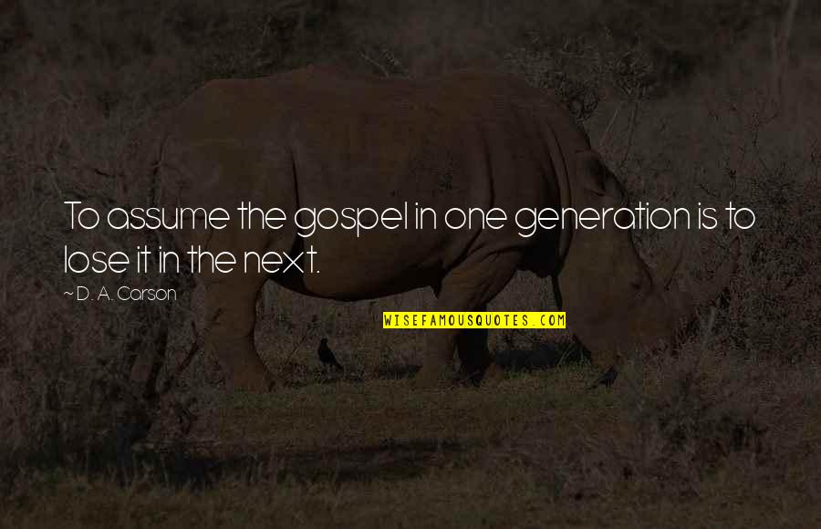 The End Of The Line Documentary Quotes By D. A. Carson: To assume the gospel in one generation is