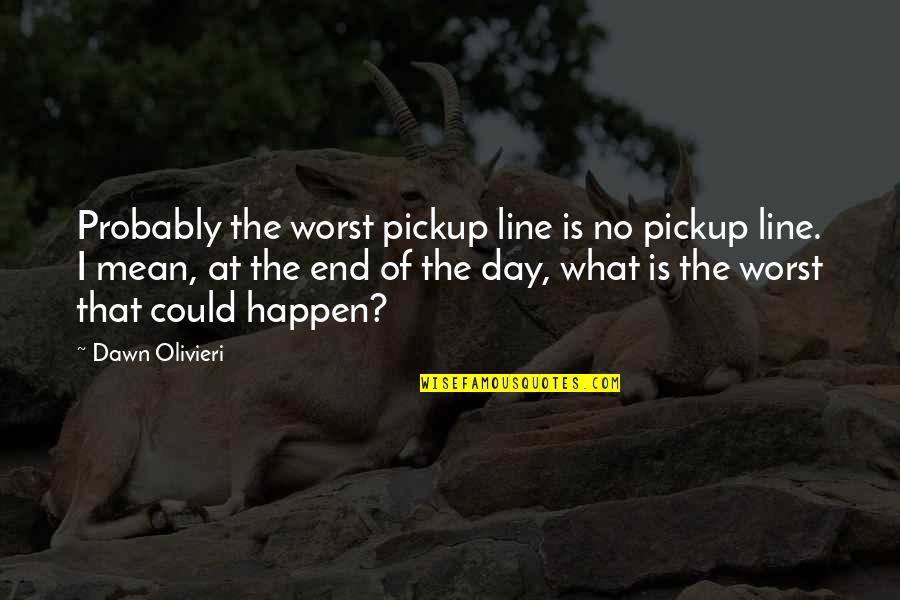 The End Of The Line Quotes By Dawn Olivieri: Probably the worst pickup line is no pickup