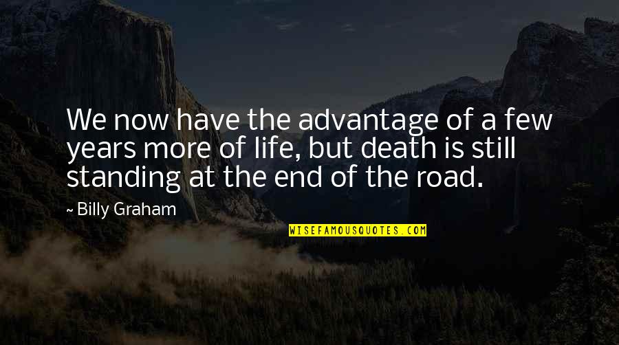 The End Of The Road Quotes By Billy Graham: We now have the advantage of a few