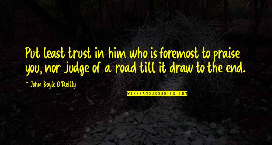 The End Of The Road Quotes By John Boyle O'Reilly: Put least trust in him who is foremost