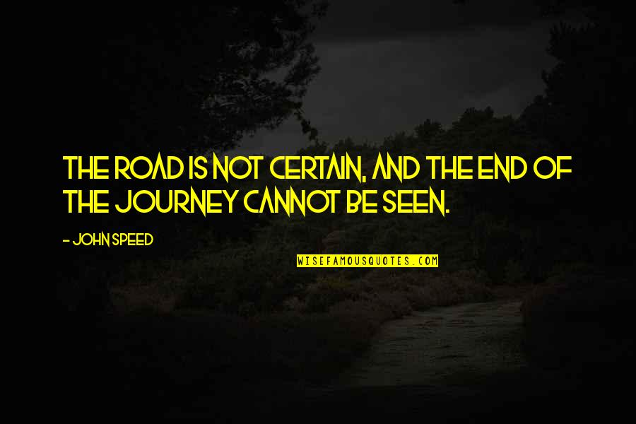 The End Of The Road Quotes By John Speed: The road is not certain, and the end