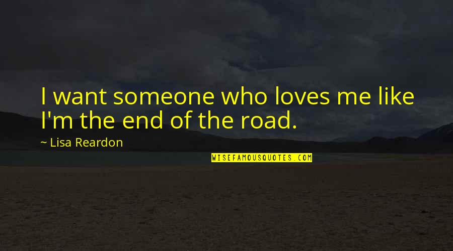 The End Of The Road Quotes By Lisa Reardon: I want someone who loves me like I'm