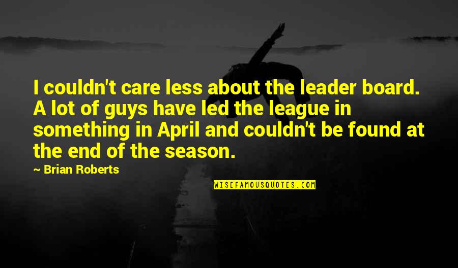 The End Of The Season Quotes By Brian Roberts: I couldn't care less about the leader board.