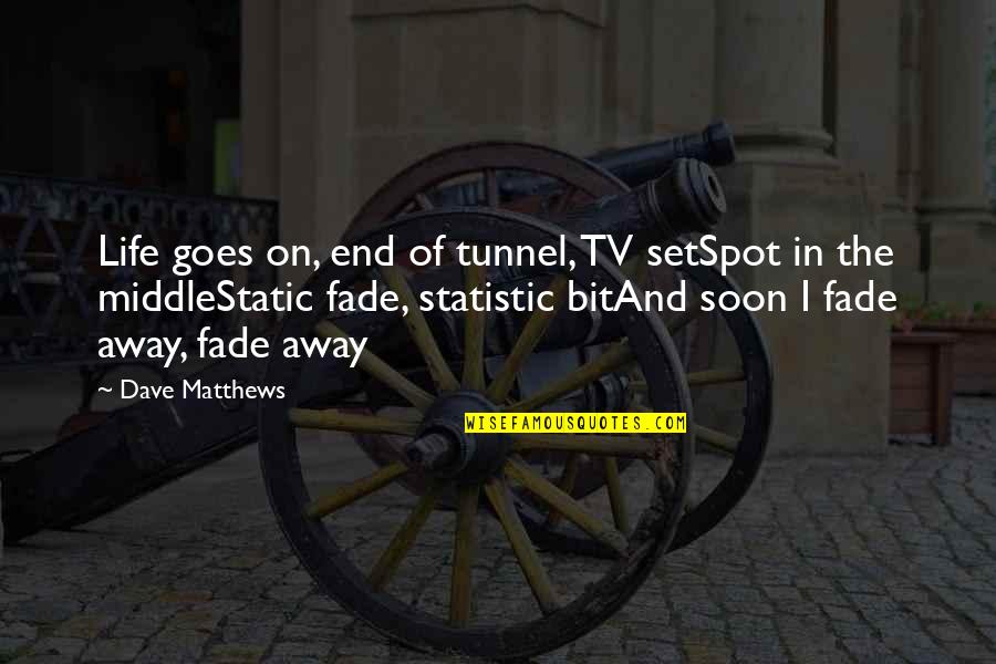 The End Of The Tunnel Quotes By Dave Matthews: Life goes on, end of tunnel, TV setSpot