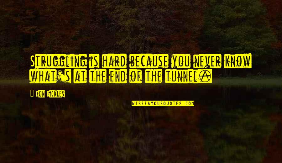 The End Of The Tunnel Quotes By Don Rickles: Struggling is hard because you never know what's