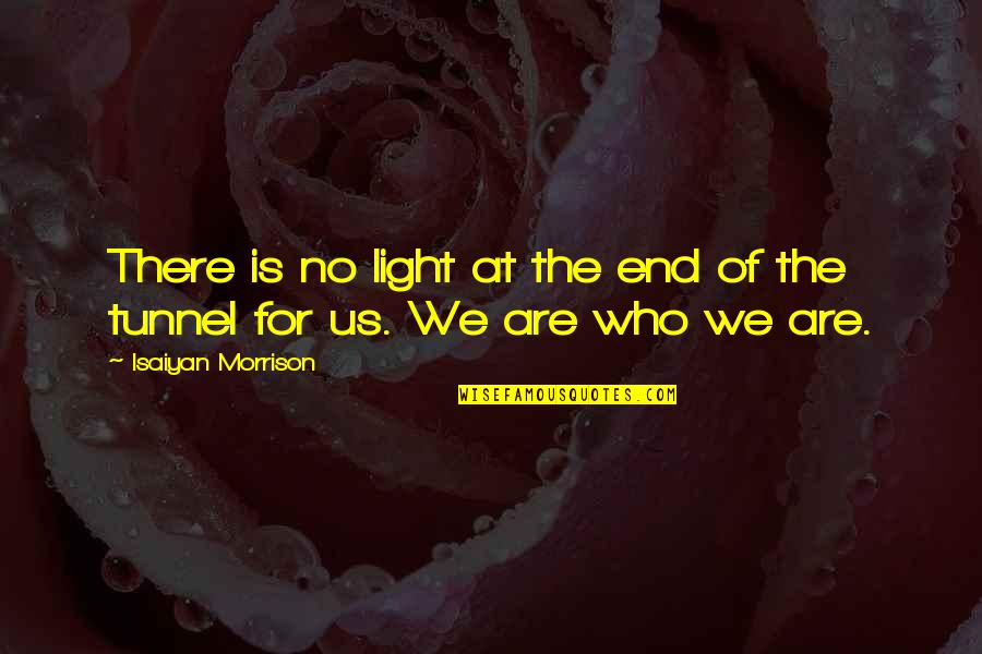 The End Of The Tunnel Quotes By Isaiyan Morrison: There is no light at the end of