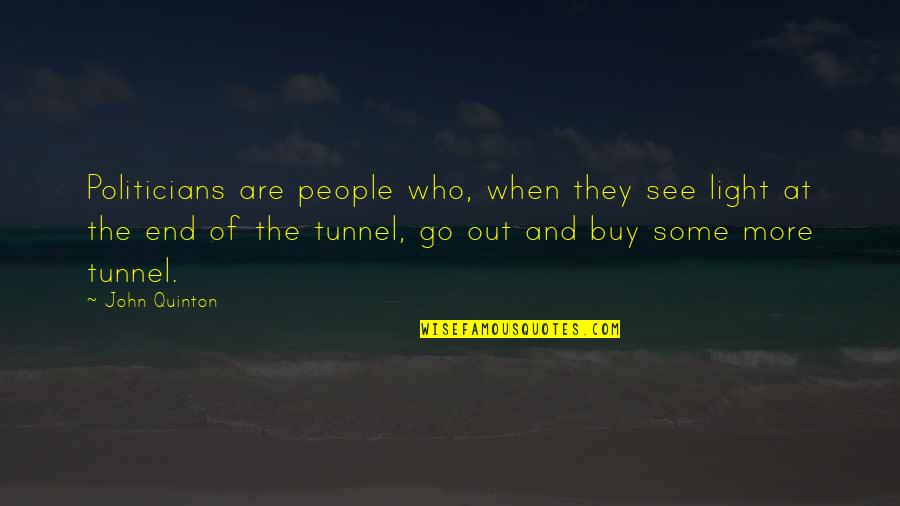 The End Of The Tunnel Quotes By John Quinton: Politicians are people who, when they see light