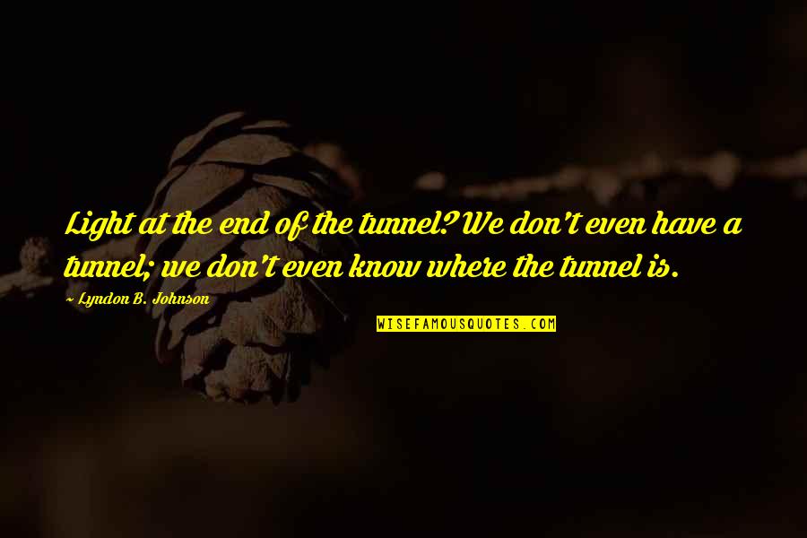 The End Of The Tunnel Quotes By Lyndon B. Johnson: Light at the end of the tunnel? We