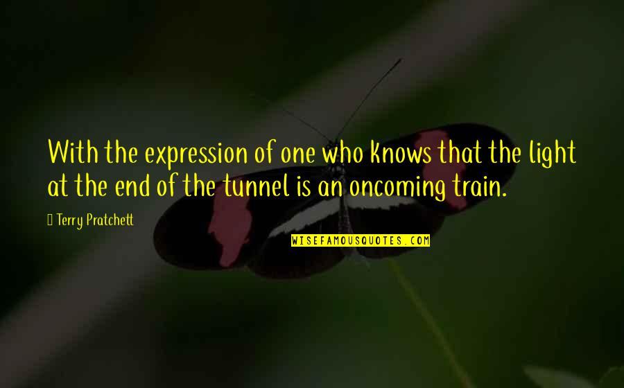 The End Of The Tunnel Quotes By Terry Pratchett: With the expression of one who knows that