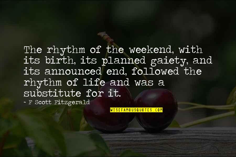 The End Of The Weekend Quotes By F Scott Fitzgerald: The rhythm of the weekend, with its birth,