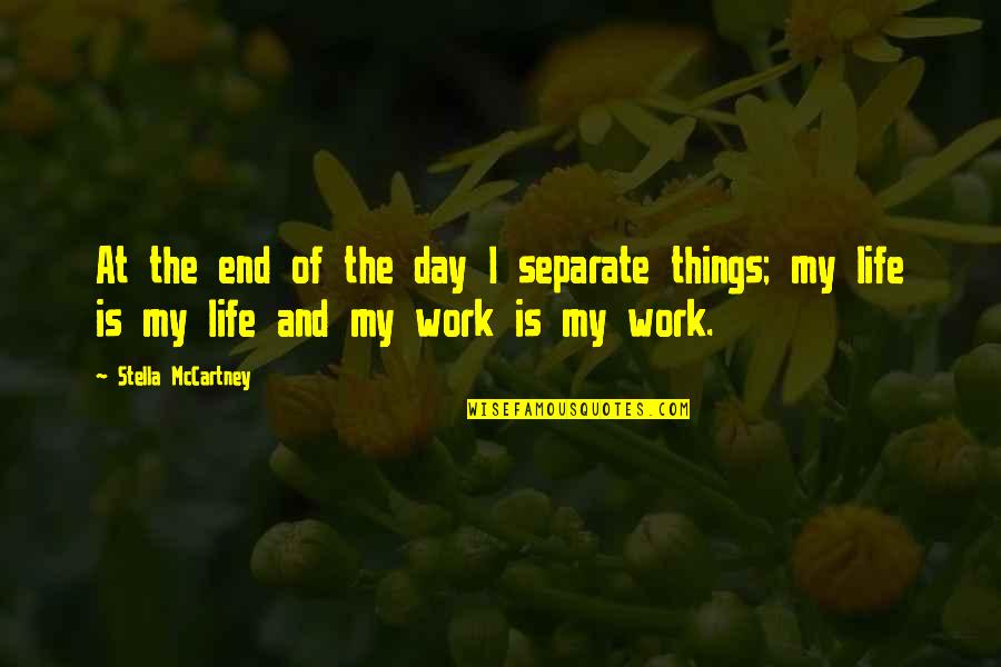 The End Of The Work Day Quotes By Stella McCartney: At the end of the day I separate