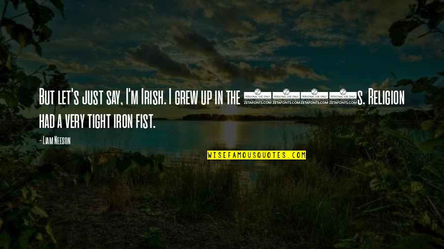 The End Of The World Funny Quotes By Liam Neeson: But let's just say, I'm Irish. I grew The End Of The World Funny Quotes By Liam Neeson: But let's just say, I'm Irish. I grew