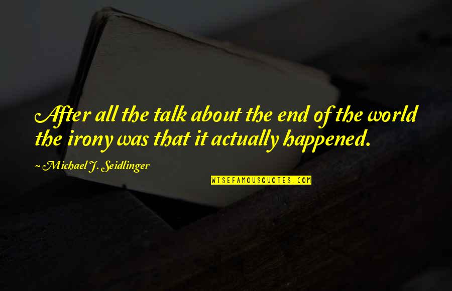 The End Of The World Quotes By Michael J. Seidlinger: After all the talk about the end of