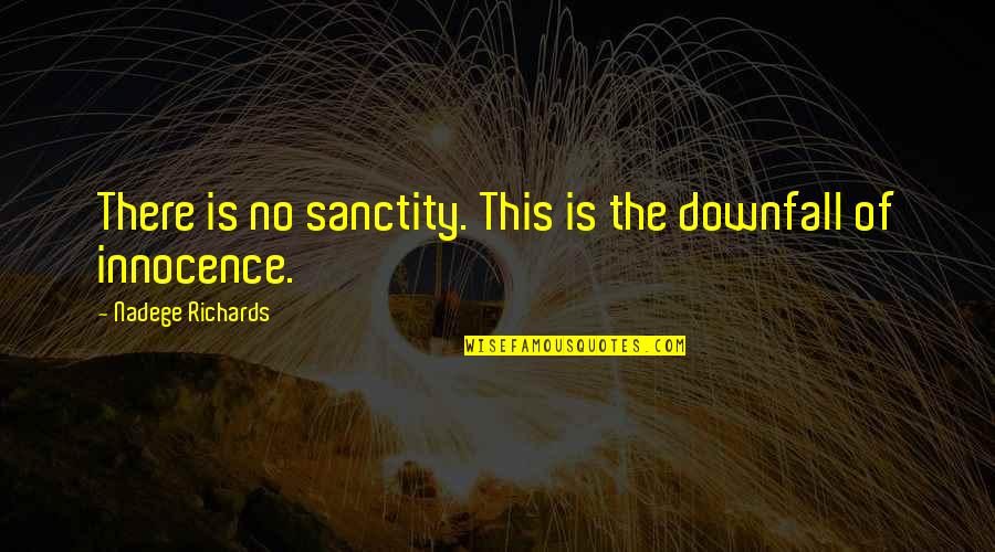 The End Of The World Quotes By Nadege Richards: There is no sanctity. This is the downfall