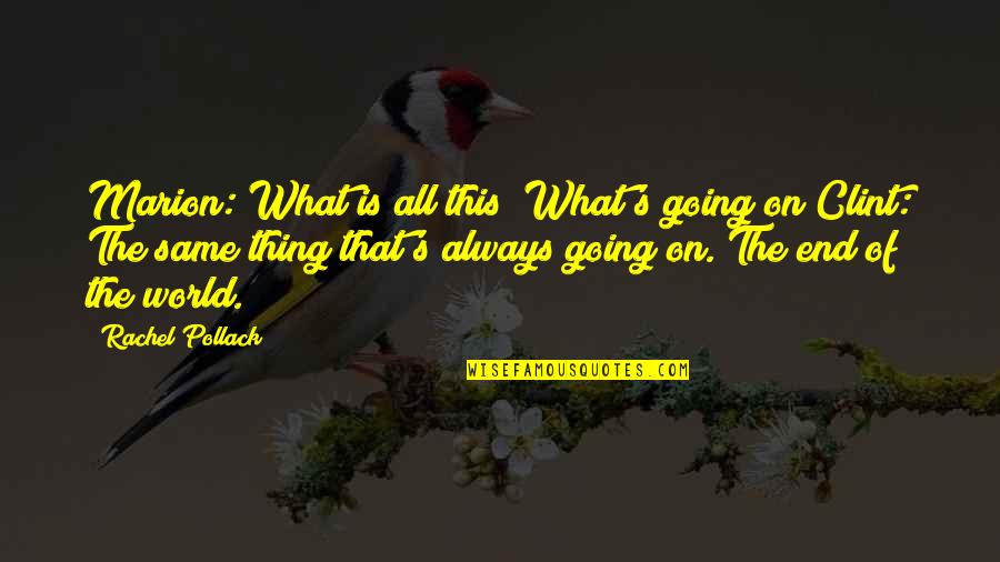 The End Of The World Quotes By Rachel Pollack: Marion: What is all this? What's going on?Clint: