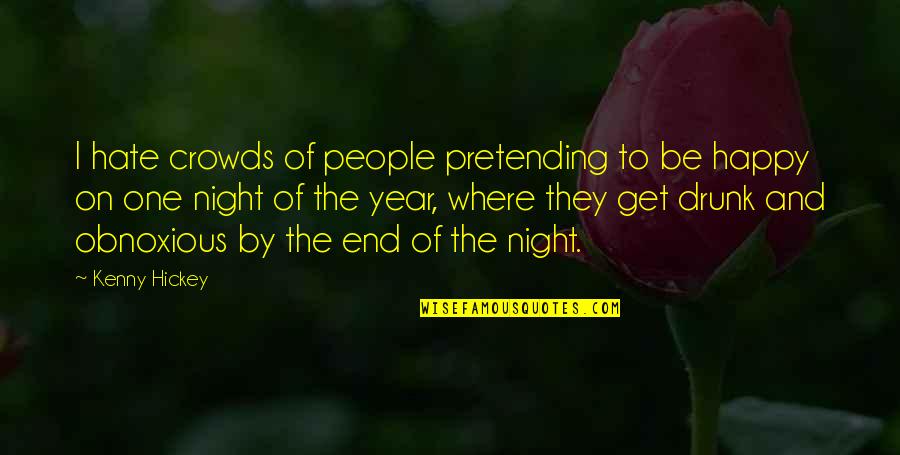 The End Of The Year Quotes By Kenny Hickey: I hate crowds of people pretending to be