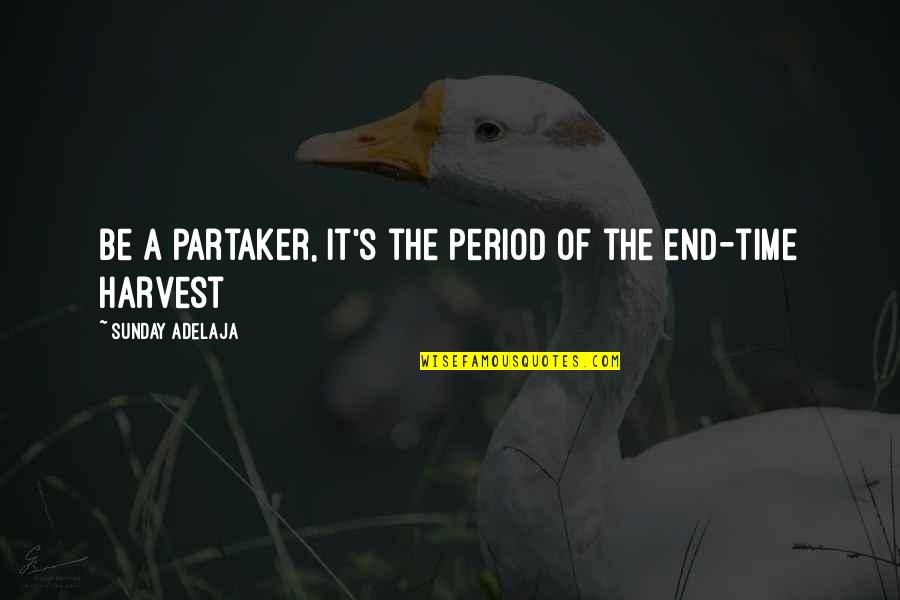 The End Of Time Quotes By Sunday Adelaja: Be a partaker, it's the period of the