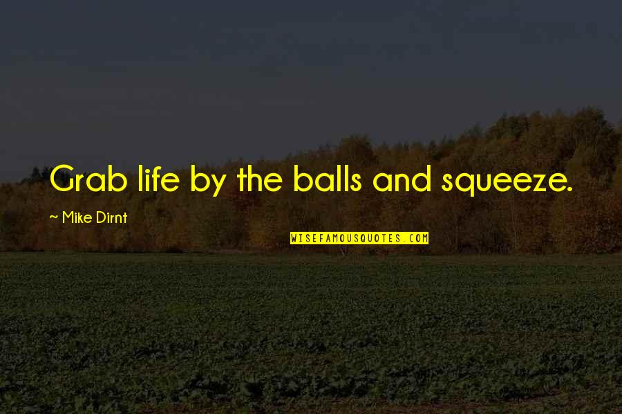 The End Of Vacation Quotes By Mike Dirnt: Grab life by the balls and squeeze. The End Of Vacation Quotes By Mike Dirnt: Grab life by the balls and squeeze.