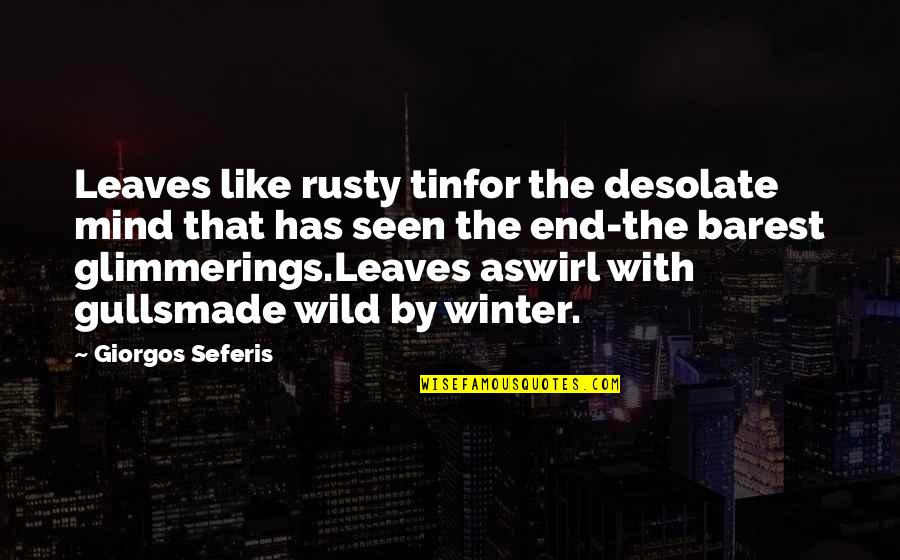 The End Of Winter Quotes By Giorgos Seferis: Leaves like rusty tinfor the desolate mind that