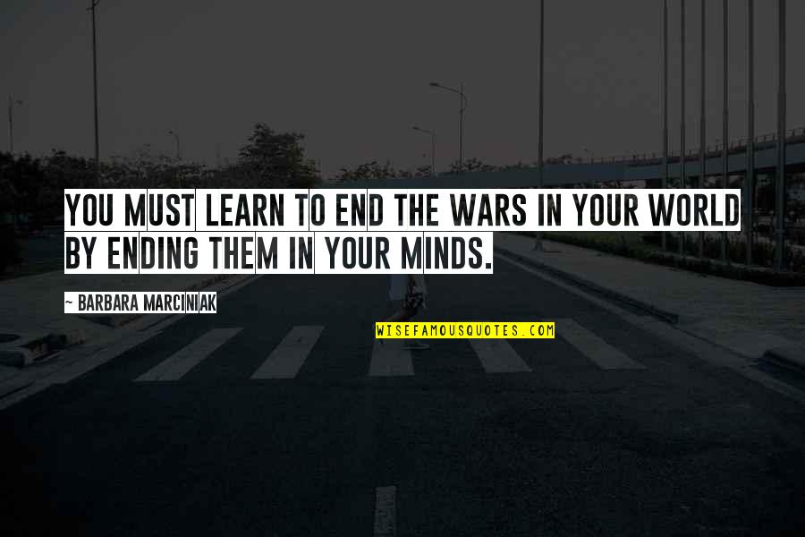 The End Of World War 2 Quotes By Barbara Marciniak: You must learn to end the wars in
