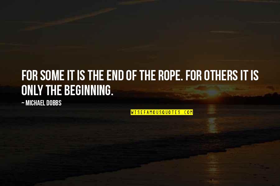The End Of Your Rope Quotes By Michael Dobbs: For some it is the end of the