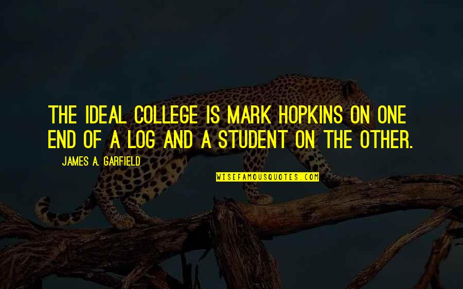 The End Quotes By James A. Garfield: The ideal college is Mark Hopkins on one