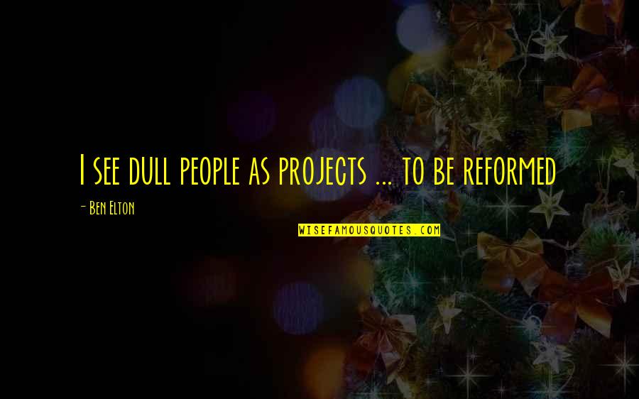 The End Supernatural Quotes By Ben Elton: I see dull people as projects ... to