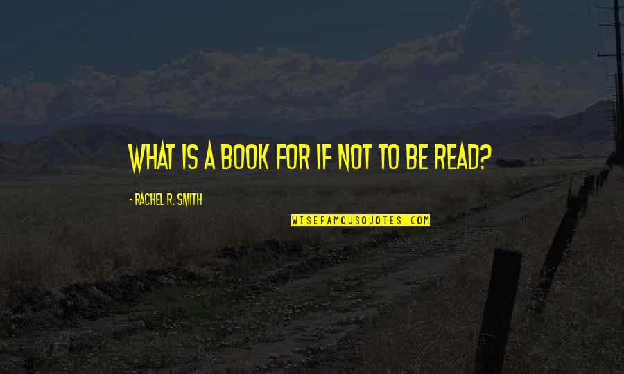 The End Supernatural Quotes By Rachel R. Smith: What is a book for if not to