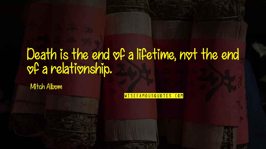 The Ending Of A Relationship Quotes By Mitch Albom: Death is the end of a lifetime, not