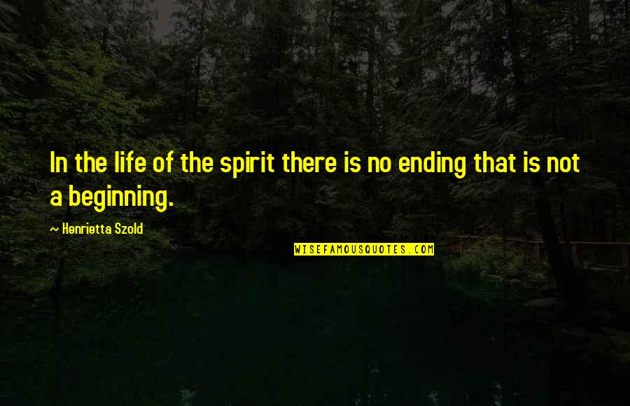 The Ending Of Life Quotes By Henrietta Szold: In the life of the spirit there is