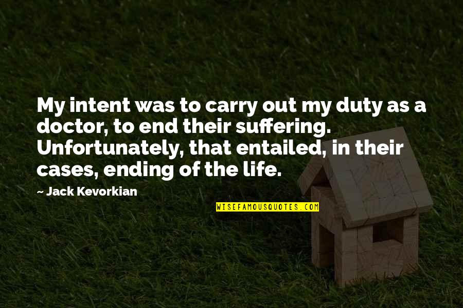 The Ending Of Life Quotes By Jack Kevorkian: My intent was to carry out my duty The Ending Of Life Quotes By Jack Kevorkian: My intent was to carry out my duty