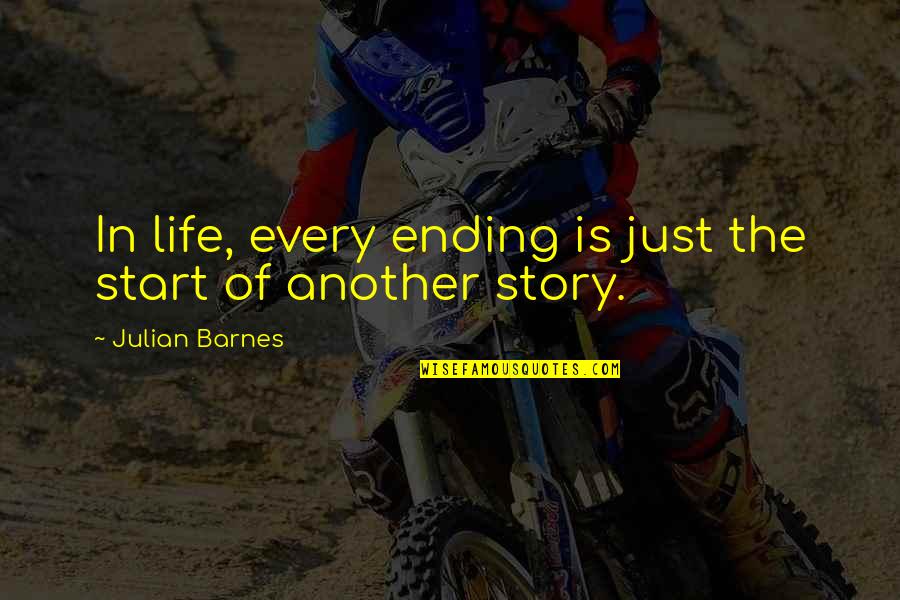 The Ending Of Life Quotes By Julian Barnes: In life, every ending is just the start