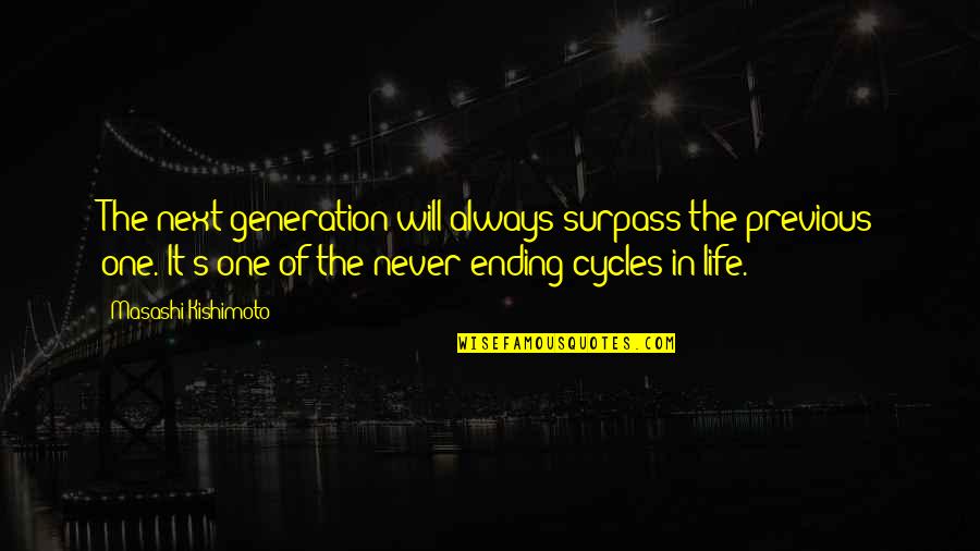 The Ending Of Life Quotes By Masashi Kishimoto: The next generation will always surpass the previous