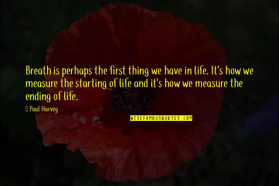 The Ending Of Life Quotes By Paul Harvey: Breath is perhaps the first thing we have