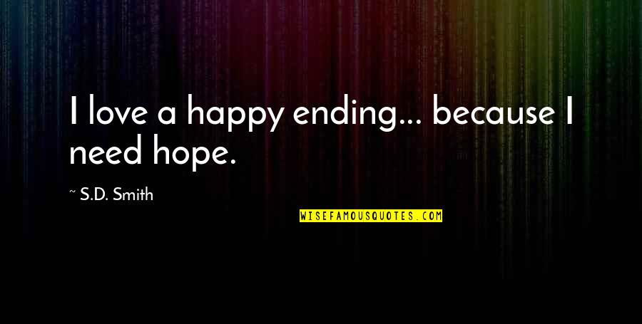 The Ending Of Love Quotes By S.D. Smith: I love a happy ending... because I need The Ending Of Love Quotes By S.D. Smith: I love a happy ending... because I need