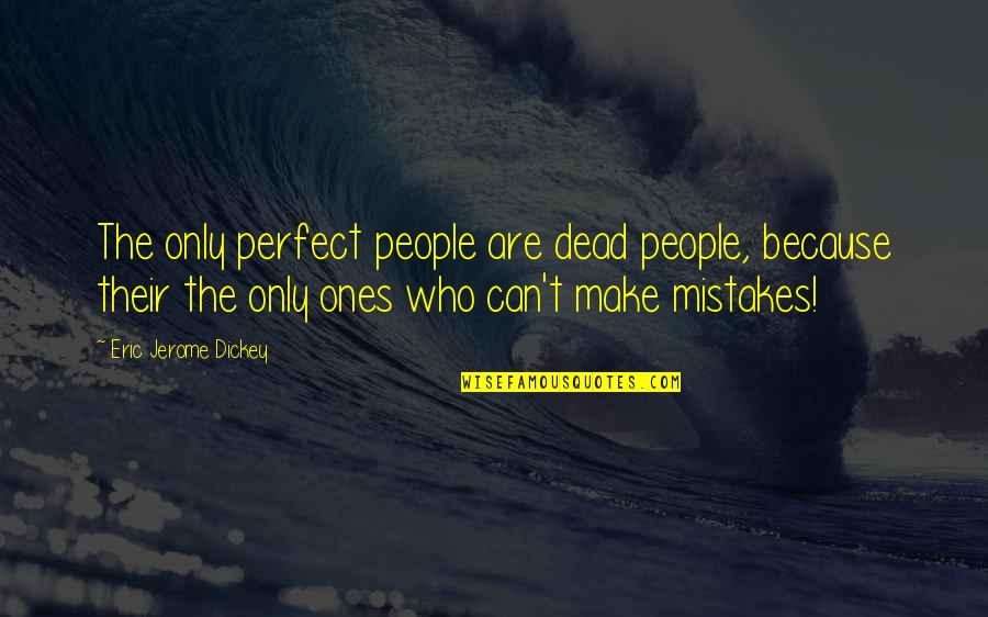 The Ending Of Summer Quotes By Eric Jerome Dickey: The only perfect people are dead people, because