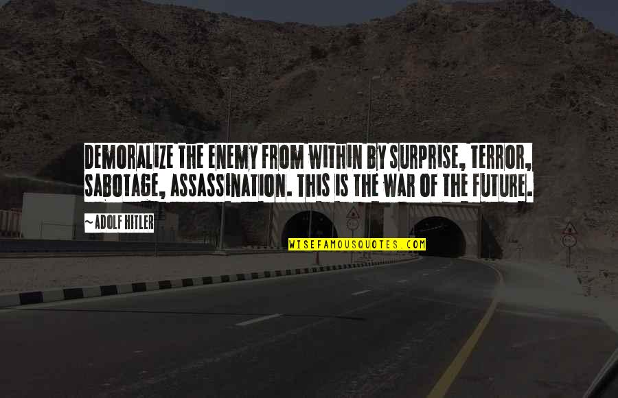 The Enemy From Within Quotes By Adolf Hitler: Demoralize the enemy from within by surprise, terror, The Enemy From Within Quotes By Adolf Hitler: Demoralize the enemy from within by surprise, terror,