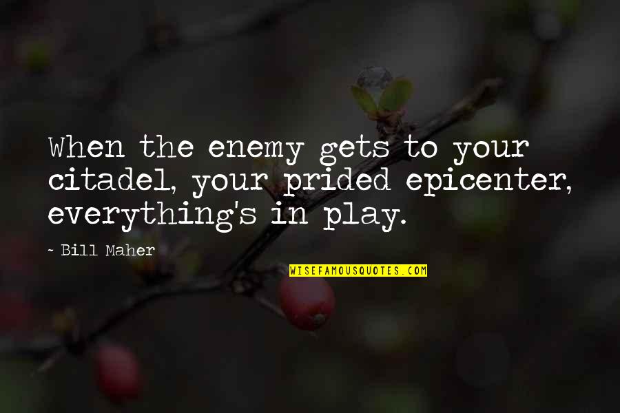 The Enemy In War Quotes By Bill Maher: When the enemy gets to your citadel, your