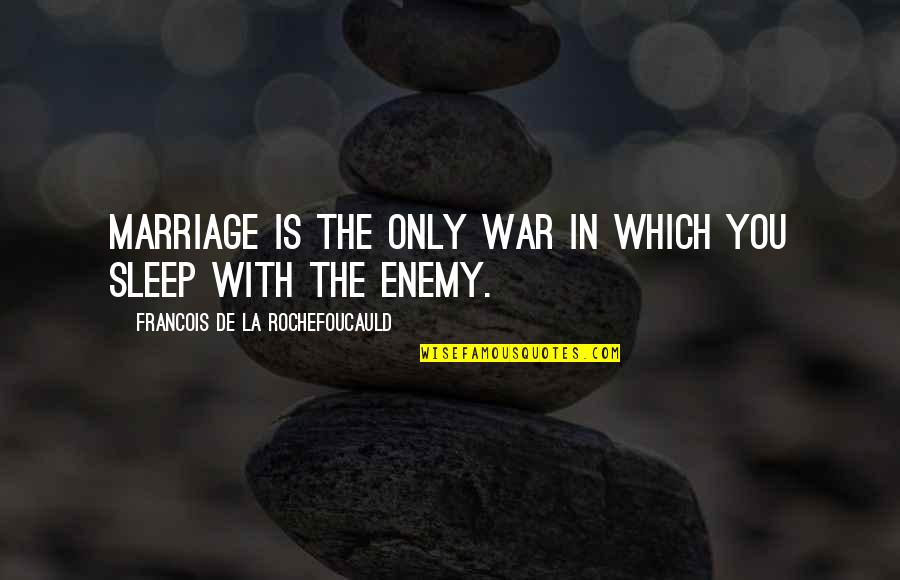 The Enemy In War Quotes By Francois De La Rochefoucauld: Marriage is the only war in which you