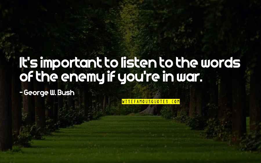 The Enemy In War Quotes By George W. Bush: It's important to listen to the words of