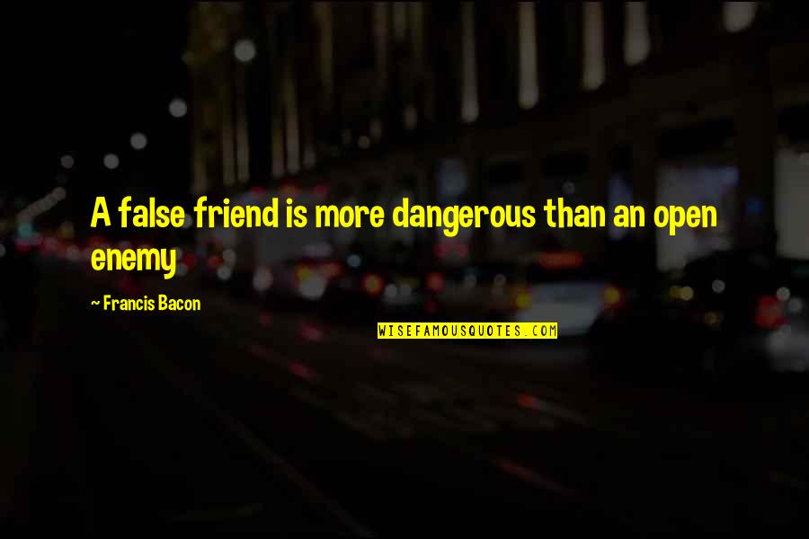 The Enemy Of My Enemy Is My Friend Quotes By Francis Bacon: A false friend is more dangerous than an The Enemy Of My Enemy Is My Friend Quotes By Francis Bacon: A false friend is more dangerous than an
