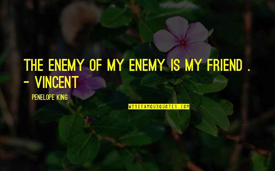 The Enemy Of The Enemy Is My Friend Quotes By Penelope King: The enemy of my enemy is my friend