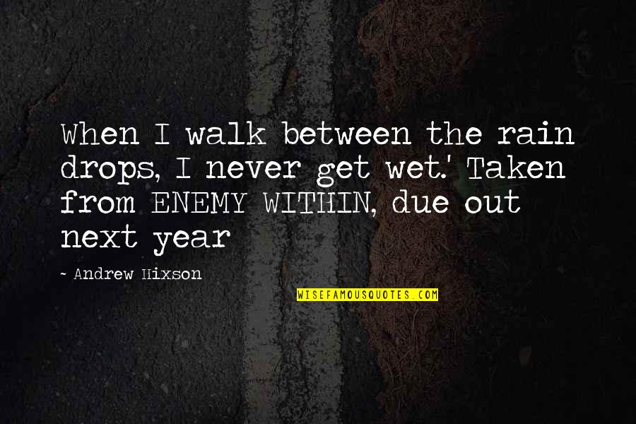 The Enemy Within Quotes By Andrew Hixson: When I walk between the rain drops, I