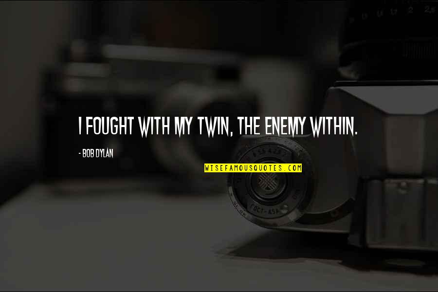The Enemy Within Quotes By Bob Dylan: I fought with my twin, the enemy within.