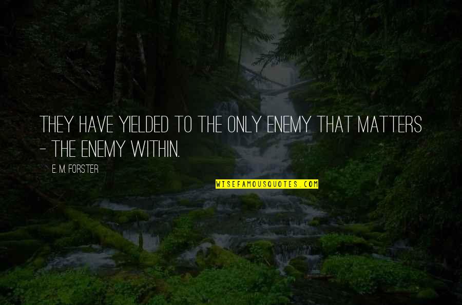 The Enemy Within Quotes By E. M. Forster: They have yielded to the only enemy that