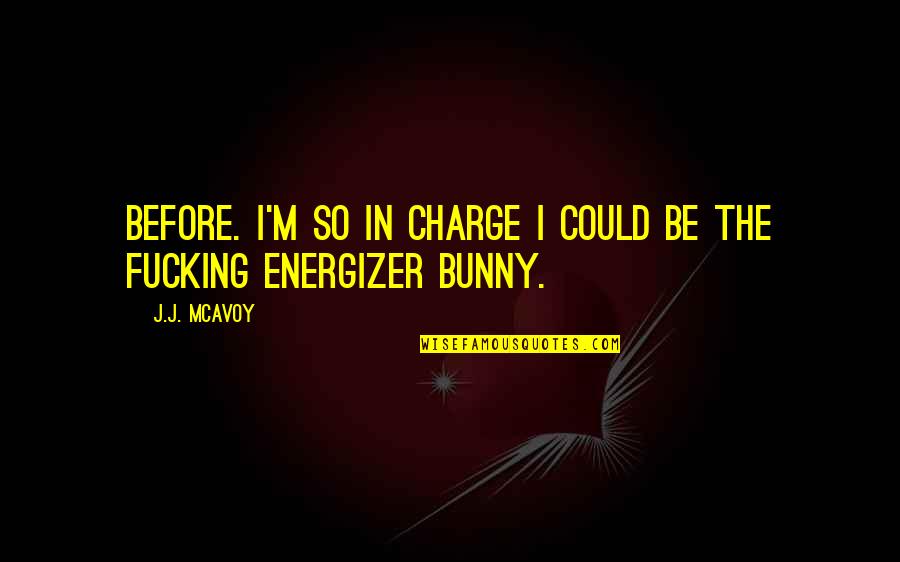 The Energizer Bunny Quotes By J.J. McAvoy: Before. I'm so in charge I could be