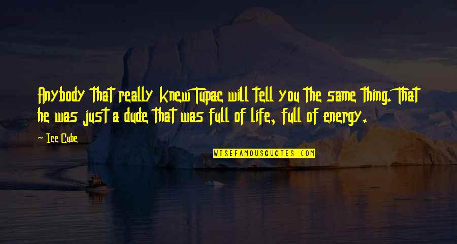 The Energy Of Life Quotes By Ice Cube: Anybody that really knew Tupac will tell you